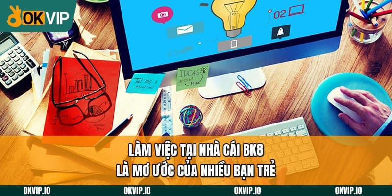 Làm việc tại nhà cái BK8 là mơ ước của nhiều bạn trẻ